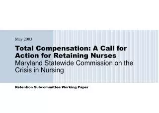 Total Compensation: A Call for Action for Retaining Nurses Maryland Statewide Commission on the Crisis in Nursing