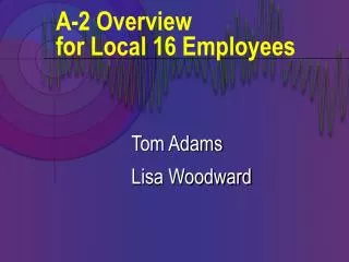 A-2 Overview for Local 16 Employees