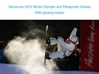Vancouver 2010 Winter Olympic and Paralympic Games ‘With glowing hearts’