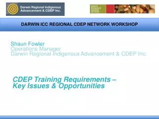 Shaun Fowler Operations Manager Darwin Regional Indigenous Advancement &amp; CDEP Inc.