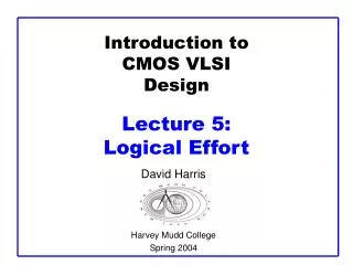 Introduction to CMOS VLSI Design Lecture 5: Logical Effort