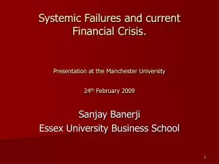 Systemic Failures and current Financial Crisis. Presentation at the Manchester University 24 th February 2009