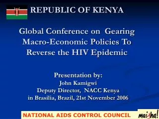 REPUBLIC OF KENYA Global Conference on Gearing Macro-Economic Policies To Reverse the HIV Epidemic