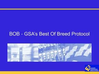 BOB - GSA’s Best Of Breed Protocol