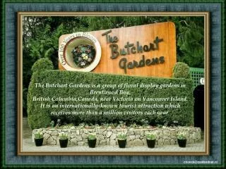 The Butchart Gardens is a group of floral display gardens in Brentwood Bay, British Columbia,Canada, near Victoria on Va