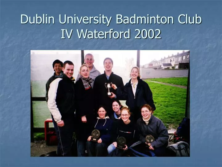 dublin university badminton club iv waterford 2002