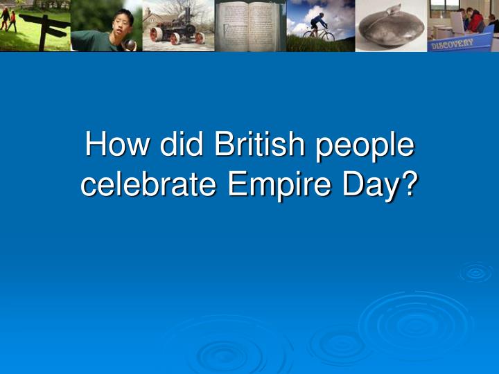 how did british people celebrate empire day