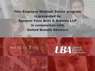 This Employer Webinar Series program is presented by Spencer Fane Britt &amp; Browne LLP in conjunction with United Ben