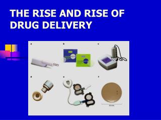 THE RISE AND RISE OF DRUG DELIVERY