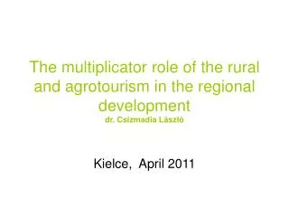 The multiplicator role of the rural and agrotourism in the regional development dr. Csizmadia László