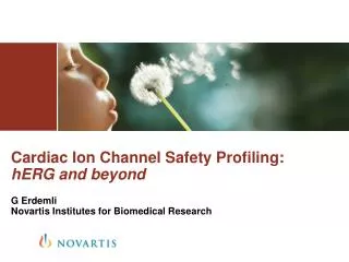 Cardiac Ion Channel Safety Profiling: hERG and beyond G Erdemli Novartis Institutes for Biomedical Research