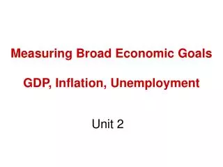 Measuring Broad Economic Goals GDP, Inflation, Unemployment