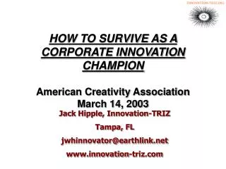 HOW TO SURVIVE AS A CORPORATE INNOVATION CHAMPION American Creativity Association March 14, 2003