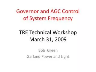 Governor and AGC Control of System Frequency TRE Technical Workshop March 31, 2009