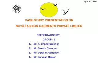 CASE STUDY PRESENTATION ON NOVA FASHION GARMENTS PRIVATE LIMITED PRESENTATION BY : GROUP : 3 Mr. K. Chandrasekhar Mr. D