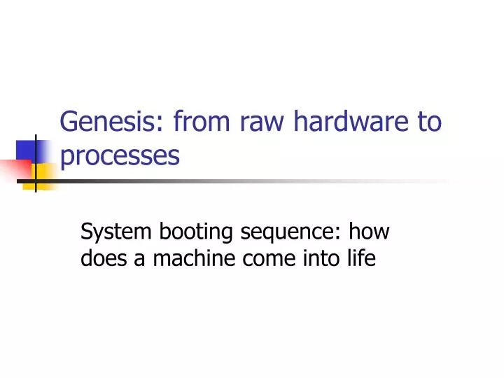 genesis from raw hardware to processes