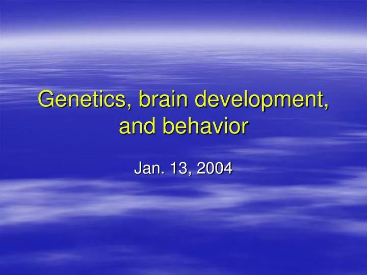 genetics brain development and behavior