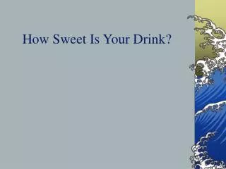 How Sweet Is Your Drink?