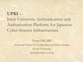 UPKI ? Inter-University Authentication and Authorization Platform for Japanese Cyber-Science Infrastructure