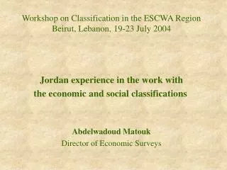Workshop on Classification in the ESCWA Region Beirut, Lebanon, 19-23 July 2004 Jordan experience in the work with the e