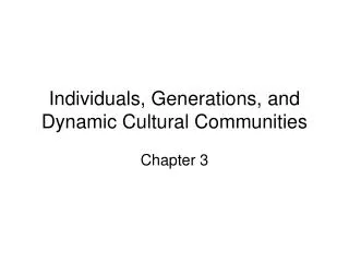 Individuals, Generations, and Dynamic Cultural Communities