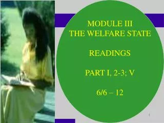 MODULE III THE WELFARE STATE READINGS PART I, 2-3; V 6/6 – 12