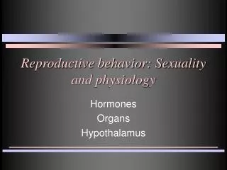 Reproductive behavior: Sexuality and physiology