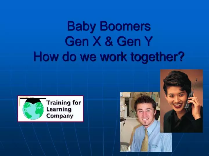 baby boomers gen x gen y how do we work together