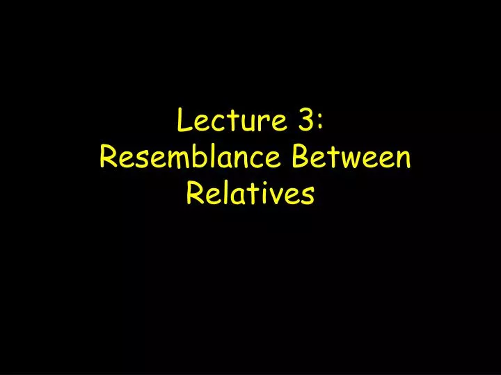 lecture 3 resemblance between relatives