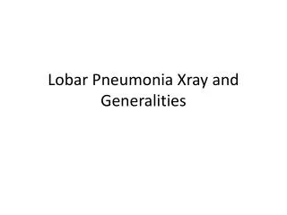 Lobar Pneumonia Xray and Generalities