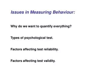 Issues in Measuring Behaviour: Why do we want to quantify everything? Types of psychological test. Factors affecting tes
