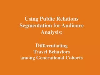 Using Public Relations Segmentation for Audience Analysis: D ifferentiating Travel Behaviors among Generational Cohor