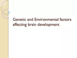 Genetic and Environmental factors affecting brain development