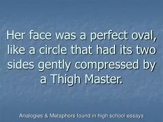 Her face was a perfect oval, like a circle that had its two sides gently compressed by a Thigh Master.