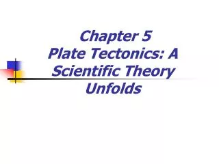 Chapter 5 Plate Tectonics: A Scientific Theory Unfolds