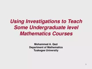 Using Investigations to Teach Some Undergraduate level Mathematics Courses Mohammed A. Qazi Department of Mathematics T