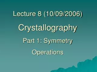Lecture 8 (10/09/2006) Crystallography Part 1: Symmetry Operations