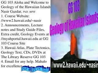 GG 103 Aloha and Welcome to Geology of the Hawaiian Islands Nasir Gazdar, PhD, MPH 1. Course Website: //www2.hawaii/~na