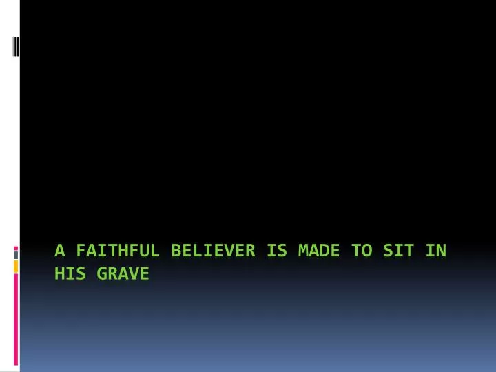 a faithful believer is made to sit in his grave