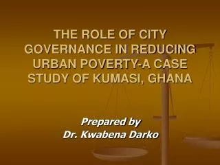 THE ROLE OF CITY GOVERNANCE IN REDUCING URBAN POVERTY-A CASE STUDY OF KUMASI, GHANA