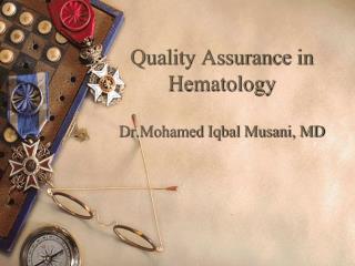 Quality Assurance in Hematology Dr.Mohamed Iqbal Musani, MD