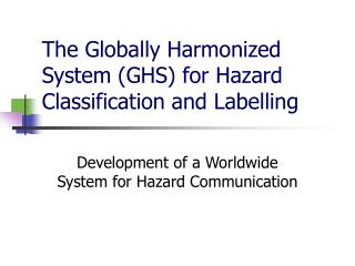 The Globally Harmonized System (GHS) for Hazard Classification and Labelling