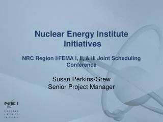 Nuclear Energy Institute Initiatives NRC Region I/FEMA I, II, &amp; III Joint Scheduling Conference