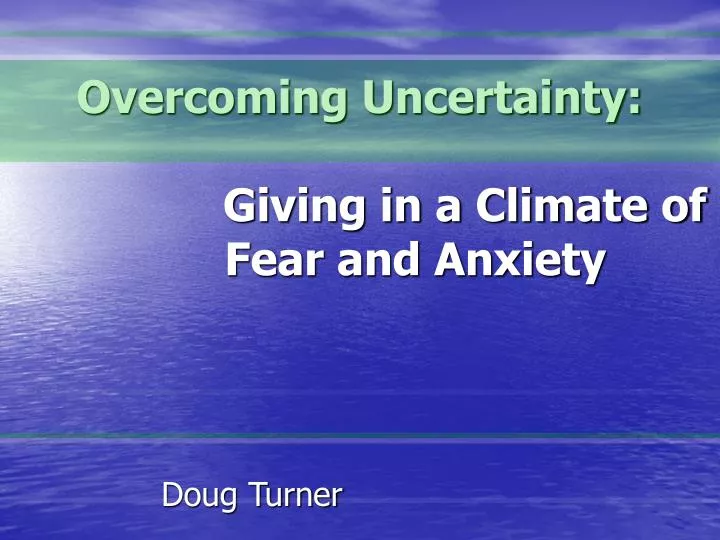 overcoming uncertainty giving in a climate of fear and anxiety