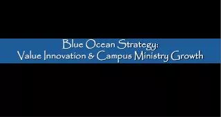 Blue Ocean Strategy: Value Innovation &amp; Campus Ministry Growth
