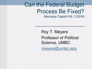 Can the Federal Budget Process Be Fixed? Mercatus Capitol Hill, 1/22/09