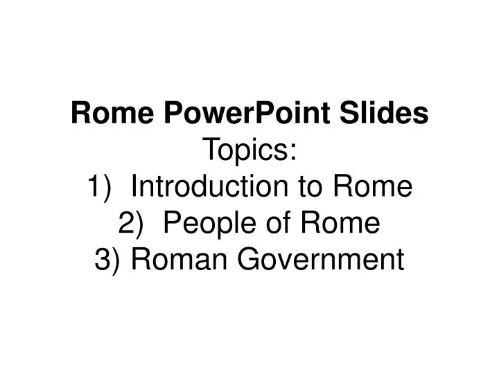 rome powerpoint slides topics 1 introduction to rome 2 people of rome 3 roman government