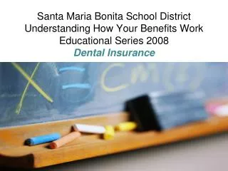 Santa Maria Bonita School District Understanding How Your Benefits Work Educational Series 2008 Dental Insurance