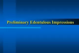 Preliminary Edentulous Impressions