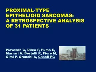 PROXIMAL-TYPE EPITHELIOID SARCOMAS: A RETROSPECTIVE ANALYSIS OF 31 PATIENTS Piovesan C, Dileo P, Puma E, Marrari A